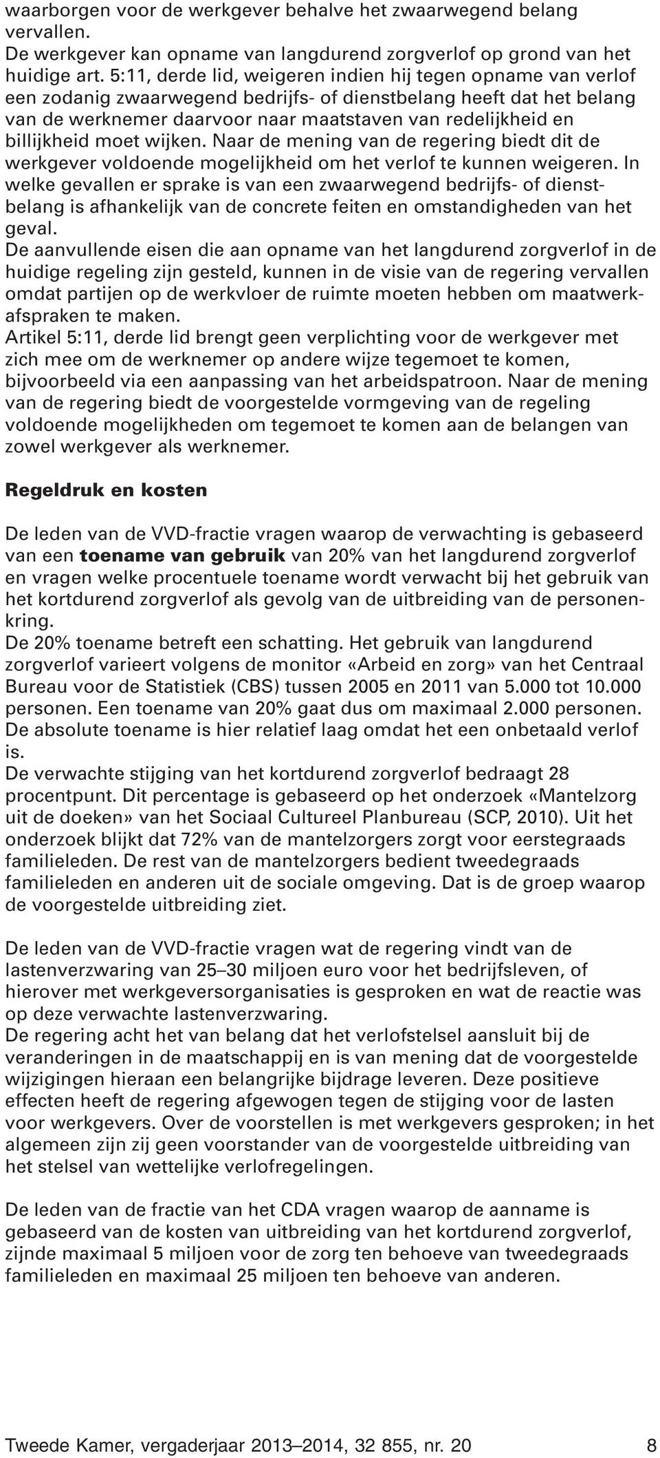 billijkheid moet wijken. Naar de mening van de regering biedt dit de werkgever voldoende mogelijkheid om het verlof te kunnen weigeren.