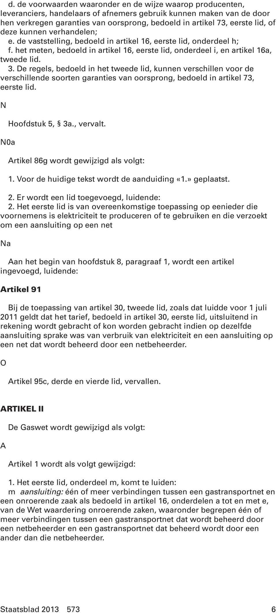 De regels, bedoeld in het tweede lid, kunnen verschillen voor de verschillende soorten garanties van oorsprong, bedoeld in artikel 73, eerste lid. N N0a Hoofdstuk 5, 3a., vervalt.