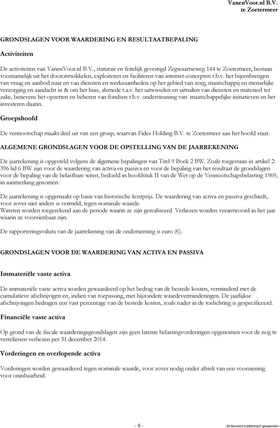 b.v. ondersteuning van maatschappelijke initiatieven en het investeren daarin. Groepshoofd De vennootschap maakt deel uit van een groep, waarvan Fides Holding B.V. aan het hoofd staat.