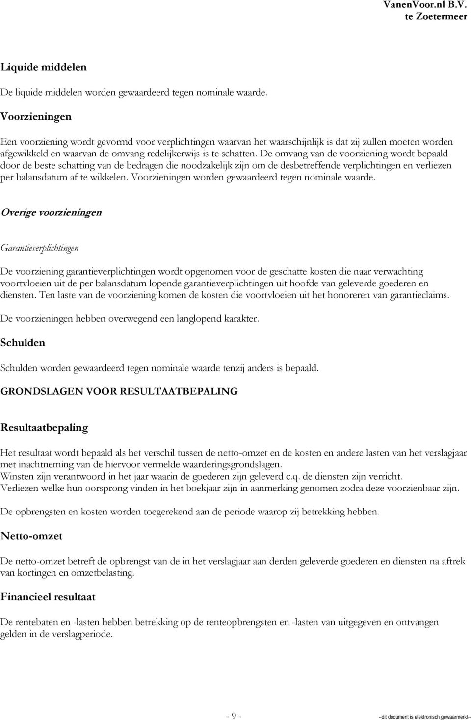 De omvang van de voorziening wordt bepaald door de beste schatting van de bedragen die noodzakelijk zijn om de desbetreffende verplichtingen en verliezen per balansdatum af te wikkelen.