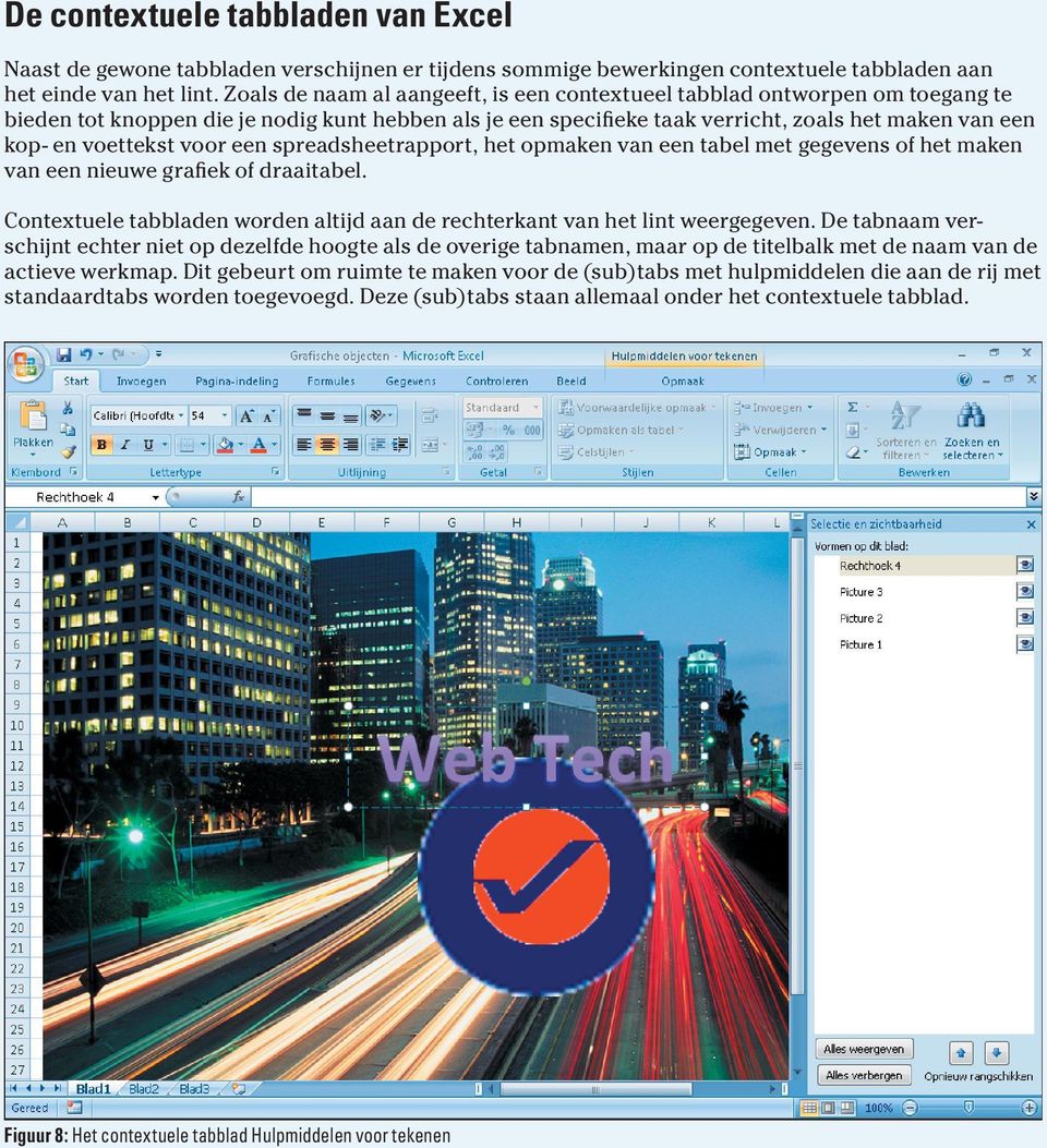 voor een spreadsheetrapport, het opmaken van een tabel met gegevens of het maken van een nieuwe graﬁek of draaitabel. Contextuele tabbladen worden altijd aan de rechterkant van het lint weergegeven.