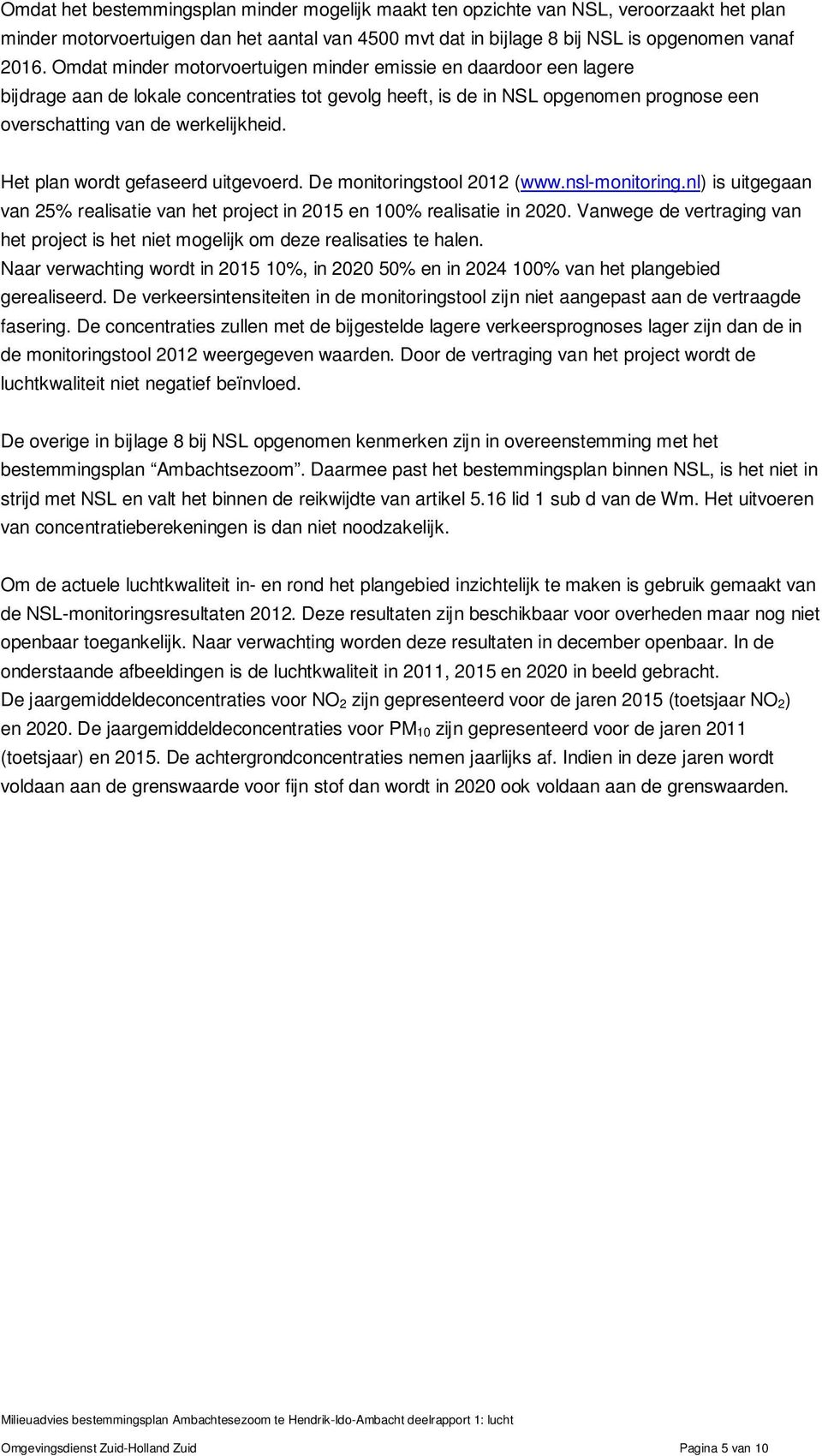 Het plan wordt gefaseerd uitgevoerd. De monitoringstool 2012 (www.nsl-monitoring.nl) is uitgegaan van 25% realisatie van het project in 2015 en 100% realisatie in 2020.