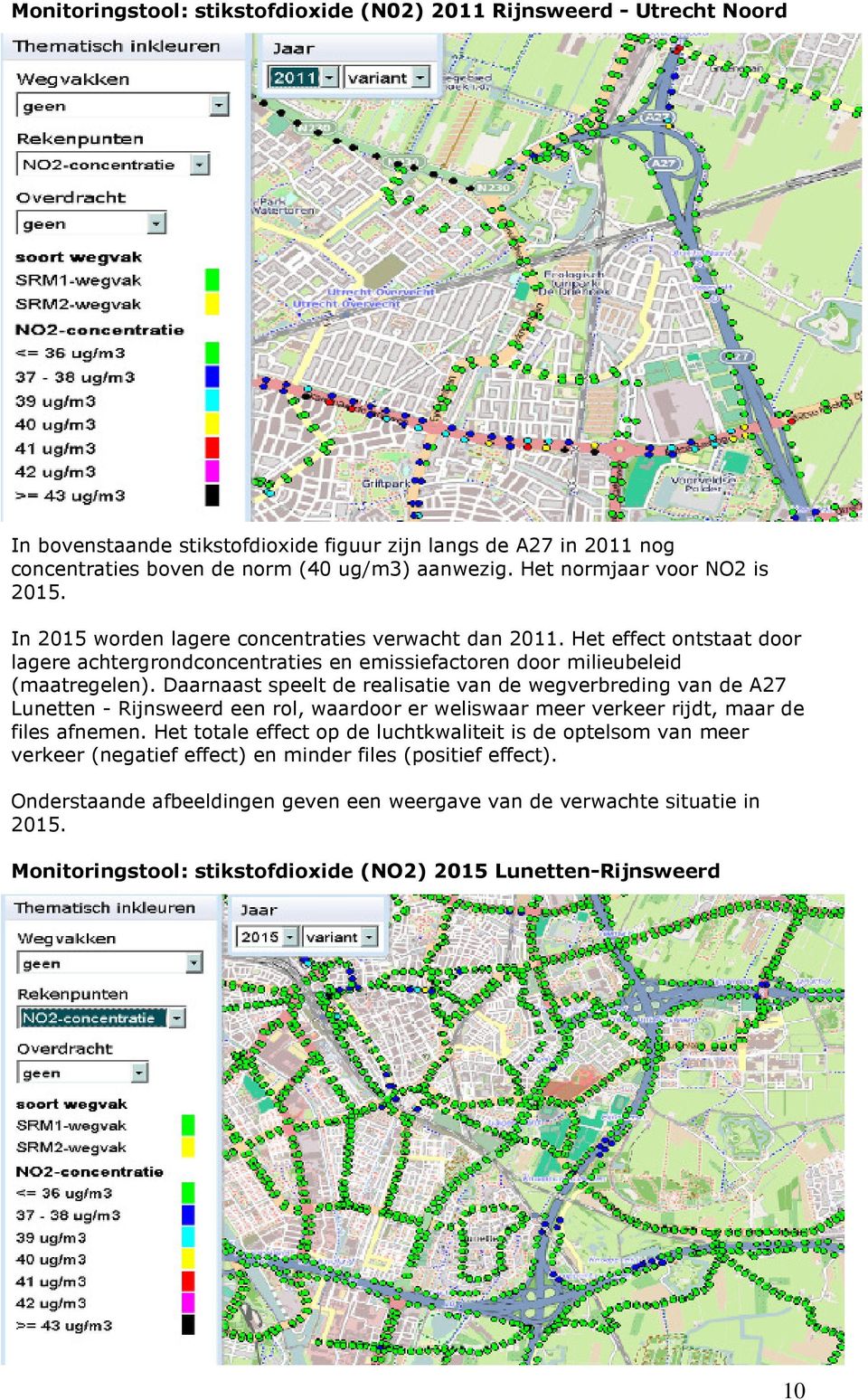 Daarnaast speelt de realisatie van de wegverbreding van de A27 Lunetten - Rijnsweerd een rol, waardoor er weliswaar meer verkeer rijdt, maar de files afnemen.