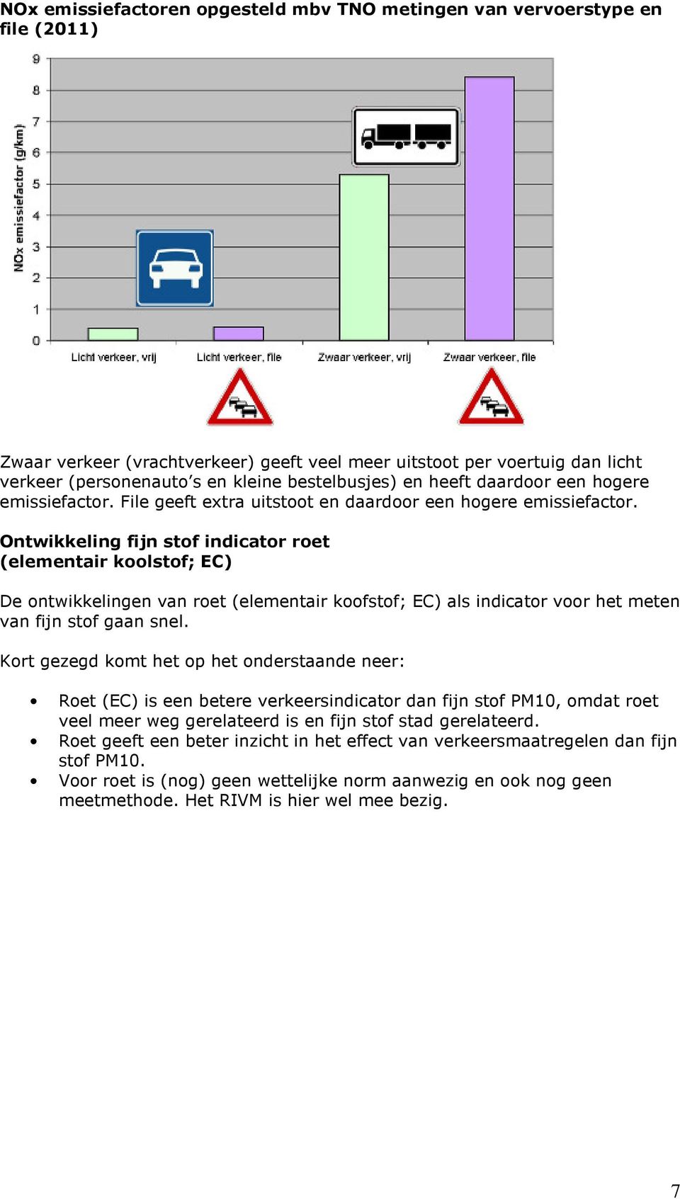 Ontwikkeling fijn stof indicator roet (elementair koolstof; EC) De ontwikkelingen van roet (elementair koofstof; EC) als indicator voor het meten van fijn stof gaan snel.