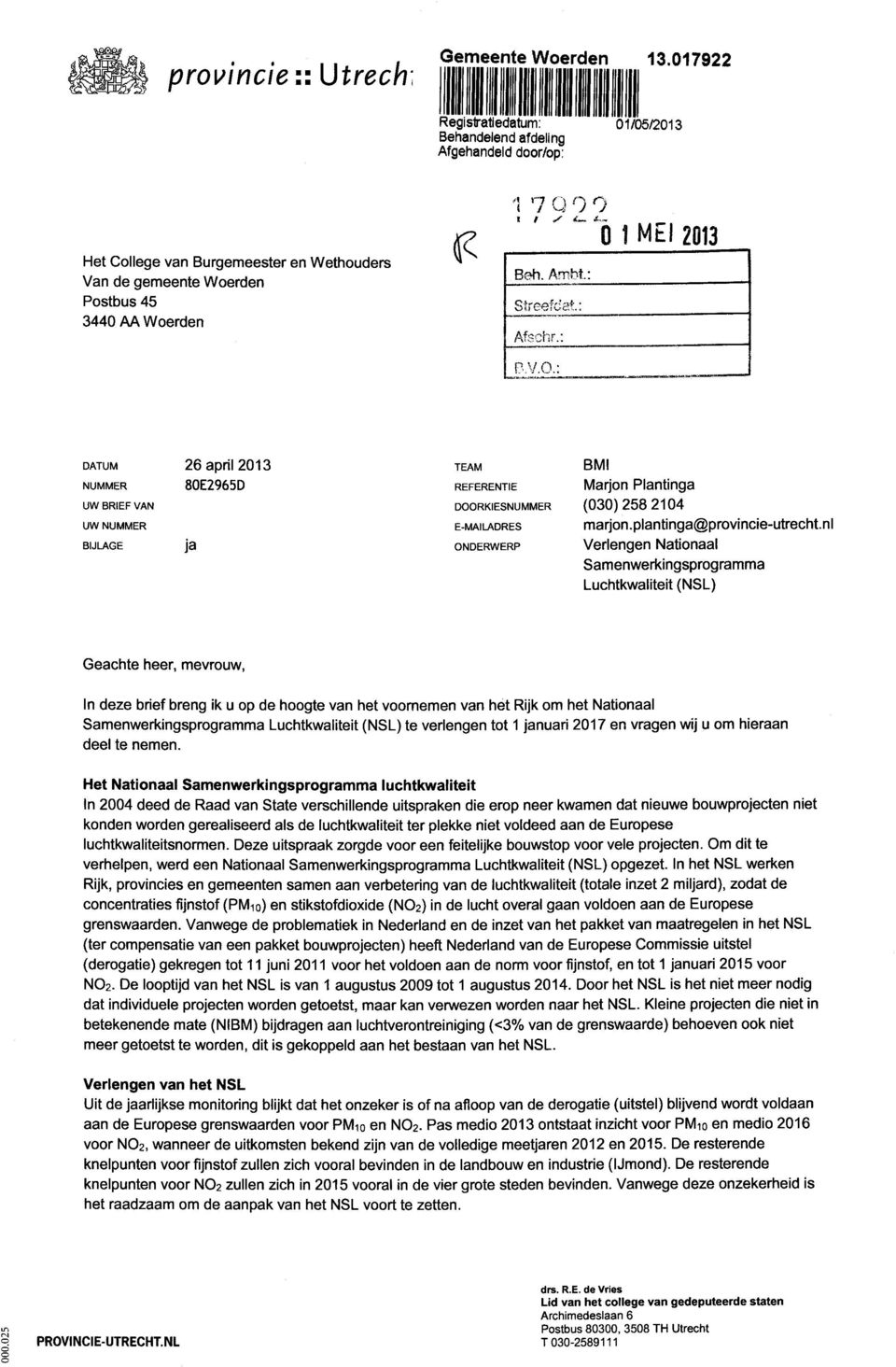 Ambt: Streefdat: Afschr.: P.V.O.: DATUM NUMMER UW BRIEF VAN UW NUMMER BIJLAGE 26 april 2013 80E2965D ja TEAM BMI REFERENTIE Marjon Plantinga DOORKIESNUMMER (030)258 2104 E-MAILADRES marjon.