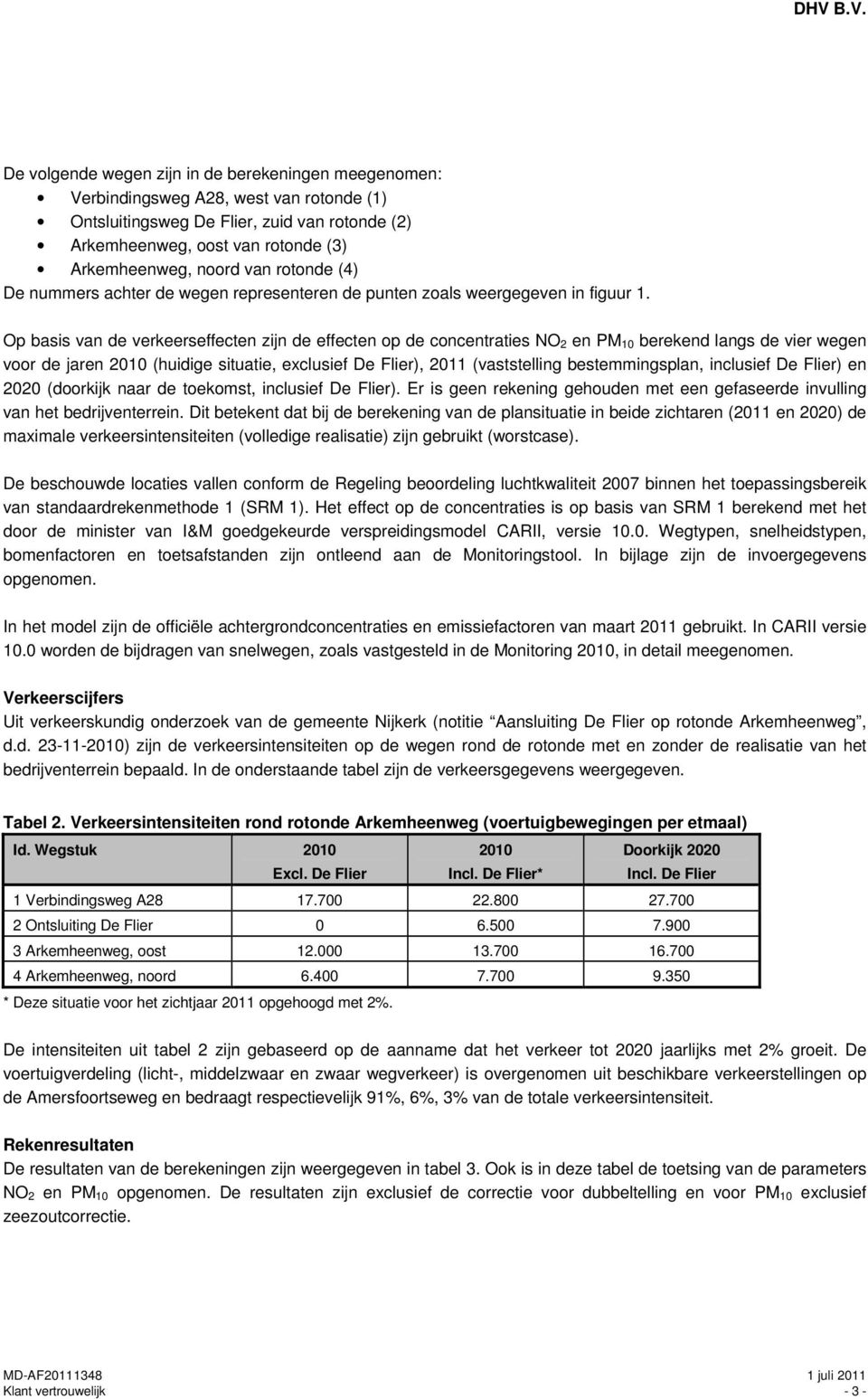 Op basis van de verkeerseffecten zijn de effecten op de concentraties NO 2 en PM 10 berekend langs de vier wegen voor de jaren 2010 (huidige situatie, exclusief De Flier), 2011 (vaststelling