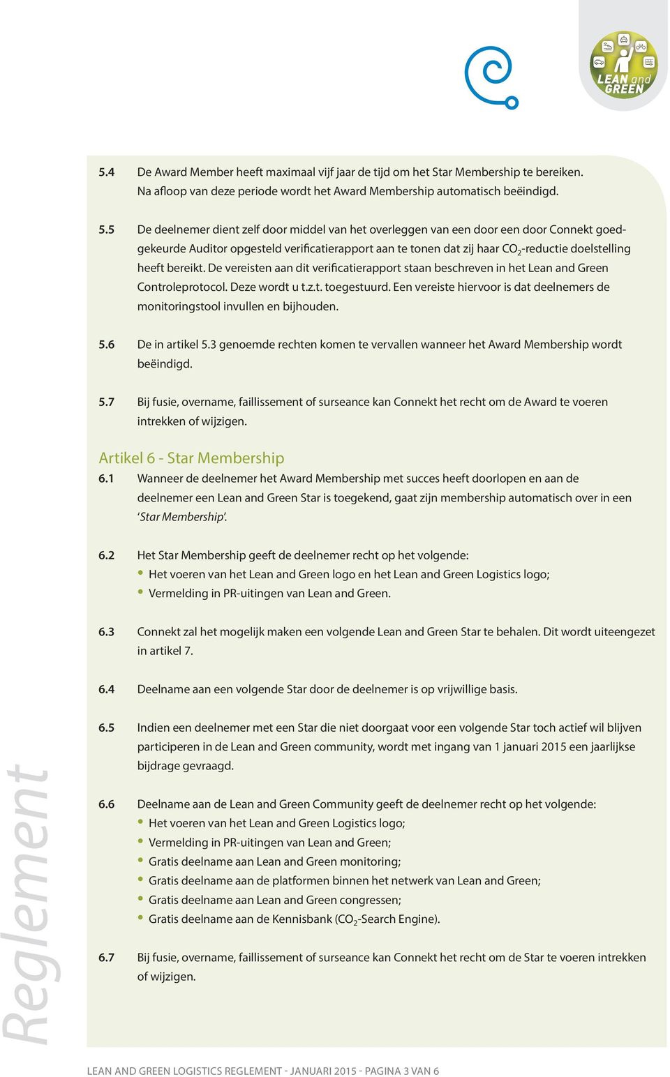 bereikt. De vereisten aan dit verificatierapport staan beschreven in het Lean and Green Controleprotocol. Deze wordt u t.z.t. toegestuurd.