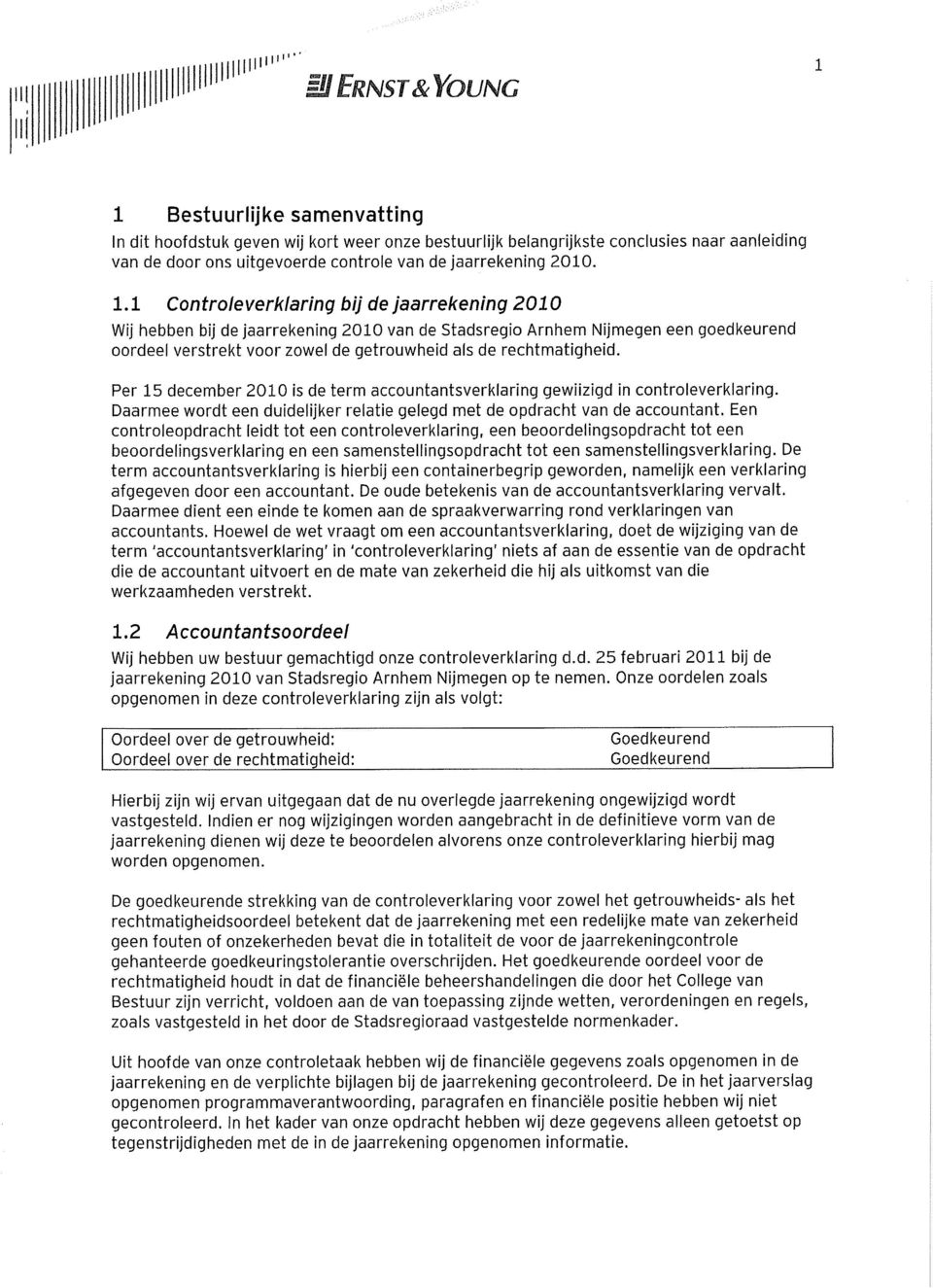 1 Controleverklaring bij de jaarrekening 2010 Wij hebben bij de jaarrekening 2010 van de Stadsregio Arnhem Nijmegen een goedkeurend oordeel verstrekt voor zowel de getrouwheid als de rechtmatigheid.