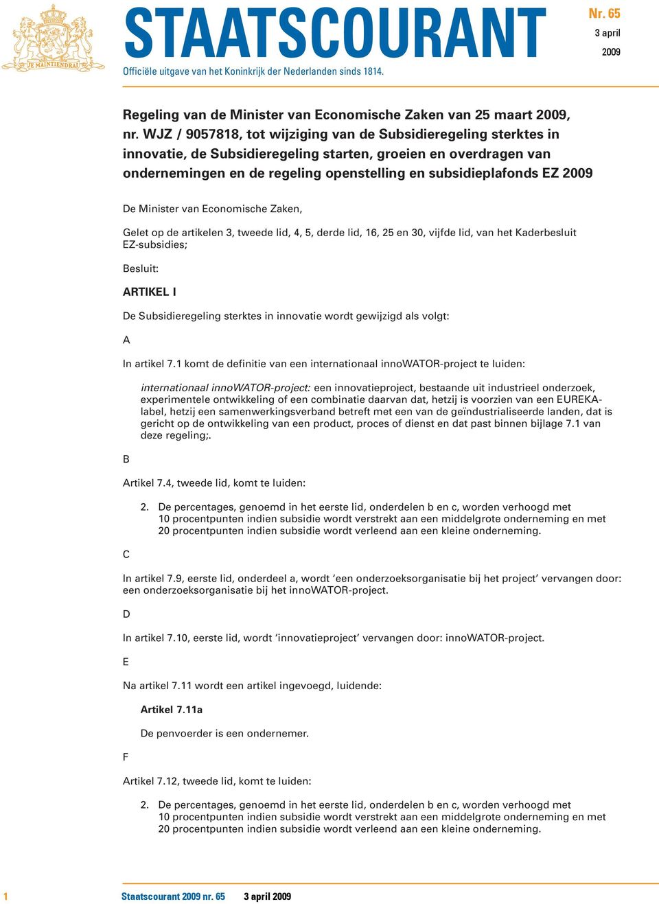 2009 De Minister van Economische Zaken, Gelet op de artikelen 3, tweede lid, 4, 5, derde lid, 16, 25 en 30, vijfde lid, van het Kaderbesluit EZ-subsidies; Besluit: ARTIKEL I De Subsidieregeling