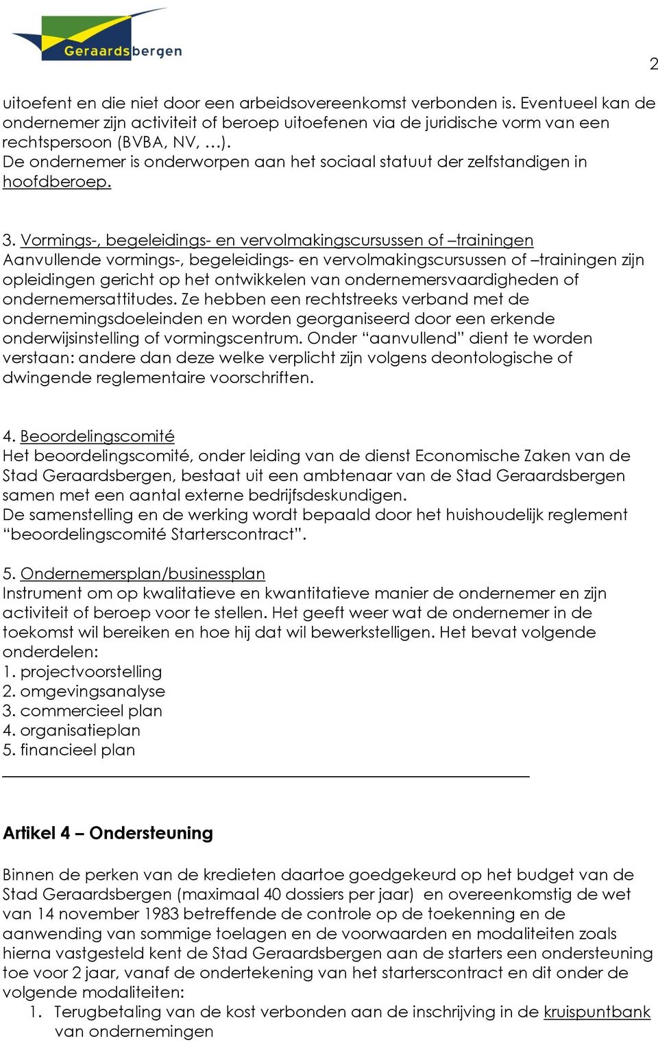 Vormings-, begeleidings- en vervolmakingscursussen of trainingen Aanvullende vormings-, begeleidings- en vervolmakingscursussen of trainingen zijn opleidingen gericht op het ontwikkelen van