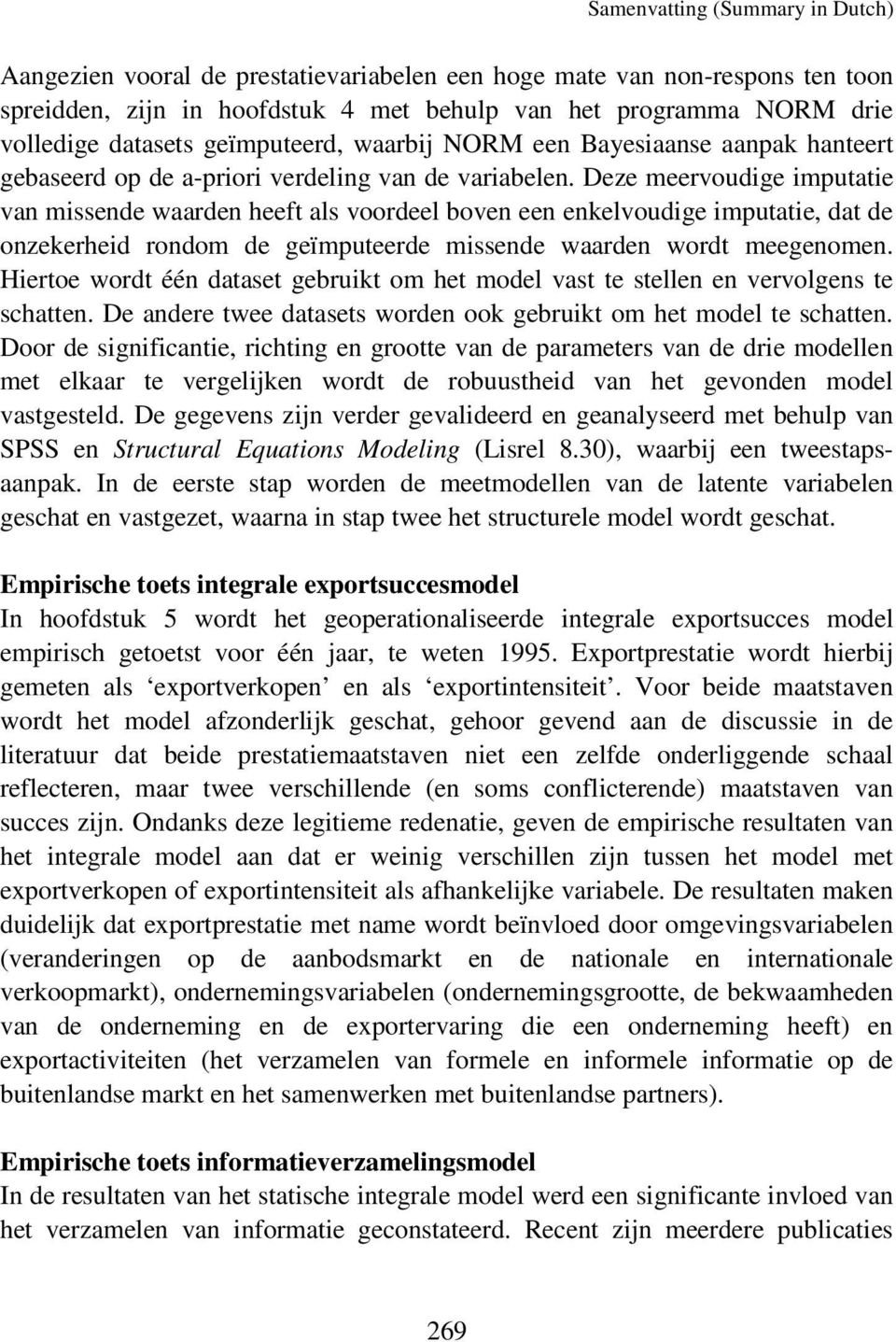 Deze meervoudige imputatie van missende waarden heeft als voordeel boven een enkelvoudige imputatie, dat de onzekerheid rondom de geïmputeerde missende waarden wordt meegenomen.