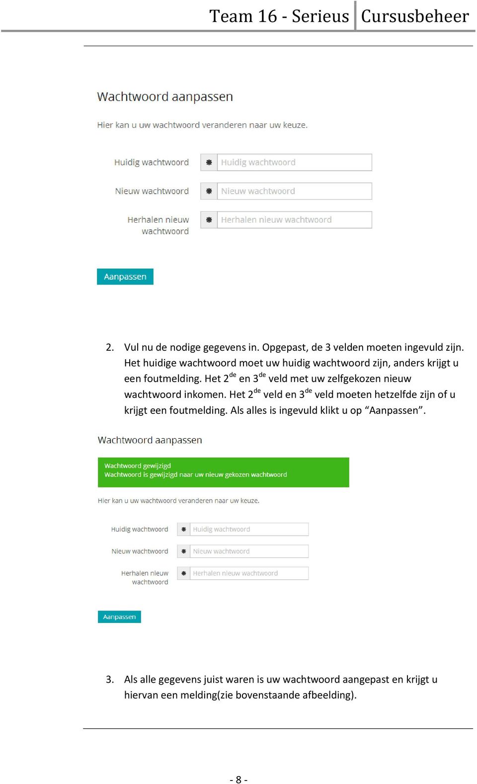 Het 2 de en 3 de veld met uw zelfgekozen nieuw wachtwoord inkomen.