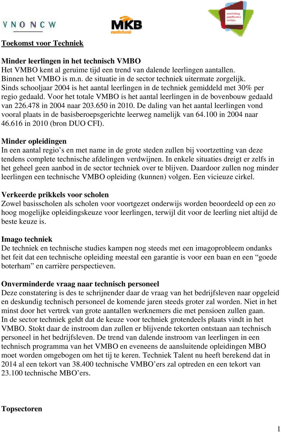 650 in 2010. De daling van het aantal leerlingen vond vooral plaats in de basisberoepsgerichte leerweg namelijk van 64.100 in 2004 naar 46.616 in 2010 (bron DUO CFI).