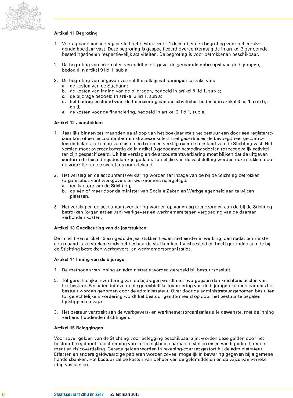 De begroting van inkomsten vermeldt in elk geval de geraamde opbrengst van de bijdragen, bedoeld in artikel 9 lid 1, sub a. 3. De begroting van uitgaven vermeldt in elk geval ramingen ter zake van: a.