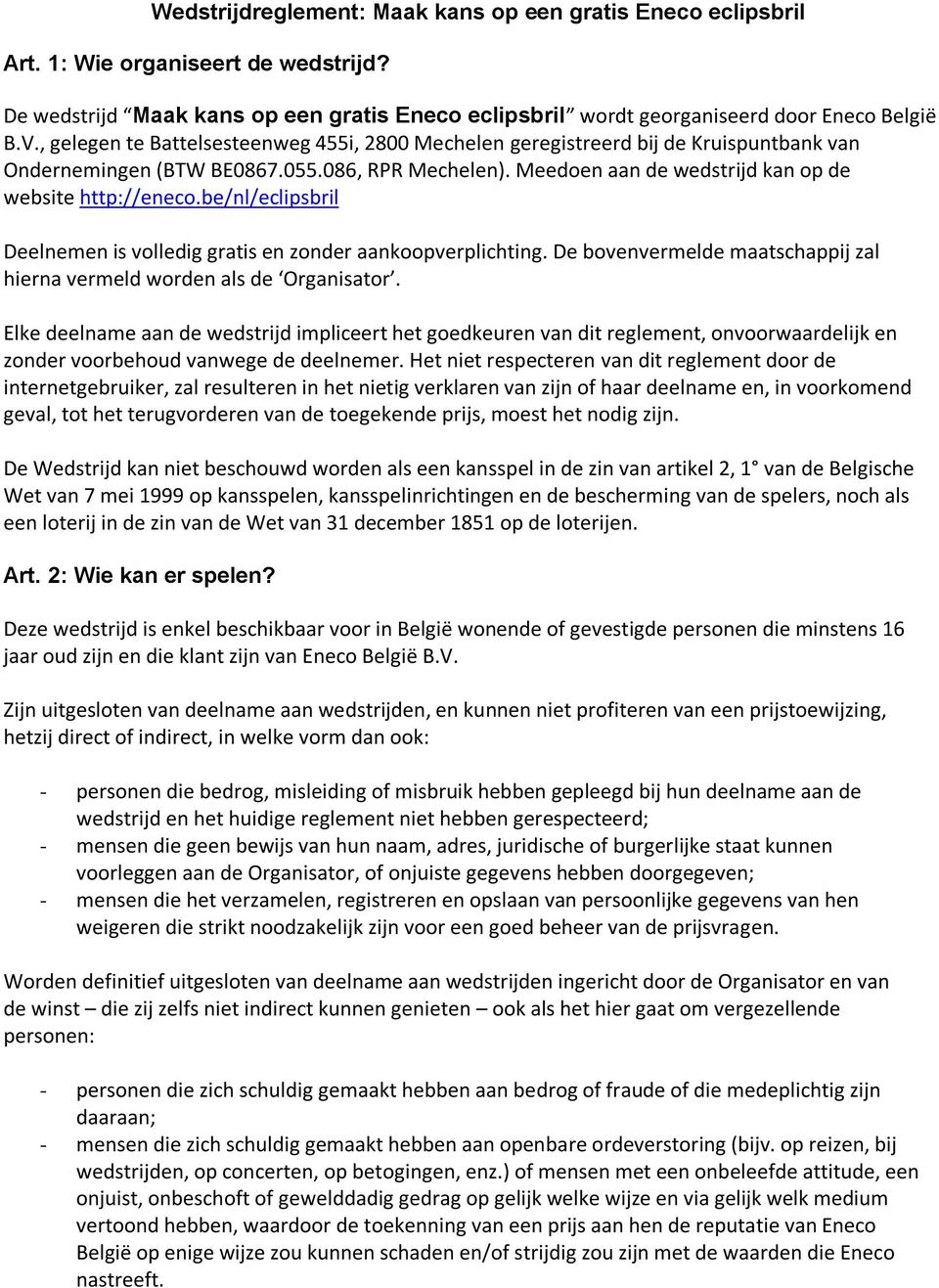 be/nl/eclipsbril Deelnemen is volledig gratis en zonder aankoopverplichting. De bovenvermelde maatschappij zal hierna vermeld worden als de Organisator.