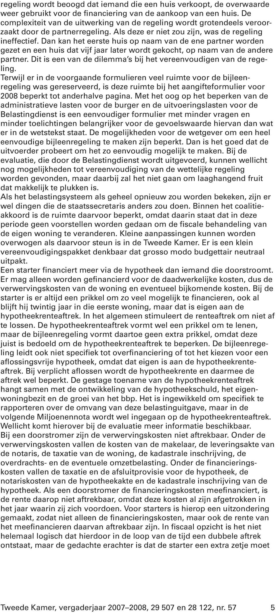 Dan kan het eerste huis op naam van de ene partner worden gezet en een huis dat vijf jaar later wordt gekocht, op naam van de andere partner.