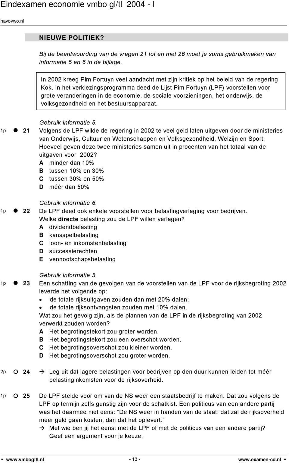 In het verkiezingsprogramma deed de Lijst Pim Fortuyn (LPF) voorstellen voor grote veranderingen in de economie, de sociale voorzieningen, het onderwijs, de volksgezondheid en het bestuursapparaat.