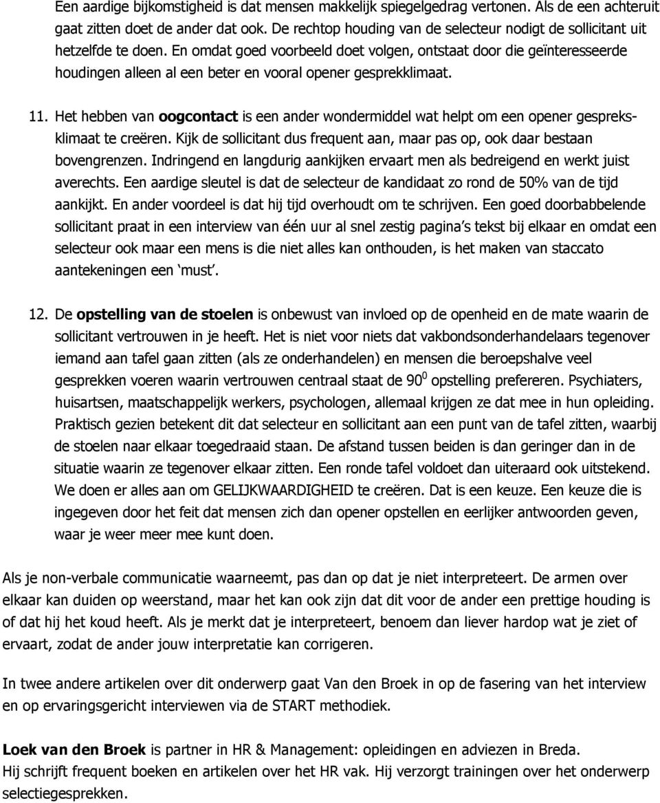 En omdat goed voorbeeld doet volgen, ontstaat door die geïnteresseerde houdingen alleen al een beter en vooral opener gesprekklimaat. 11.