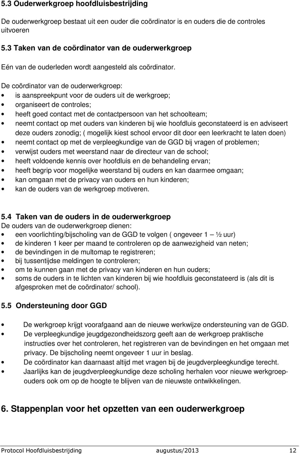 De coördinator van de ouderwerkgroep: is aanspreekpunt voor de ouders uit de werkgroep; organiseert de controles; heeft goed contact met de contactpersoon van het schoolteam; neemt contact op met