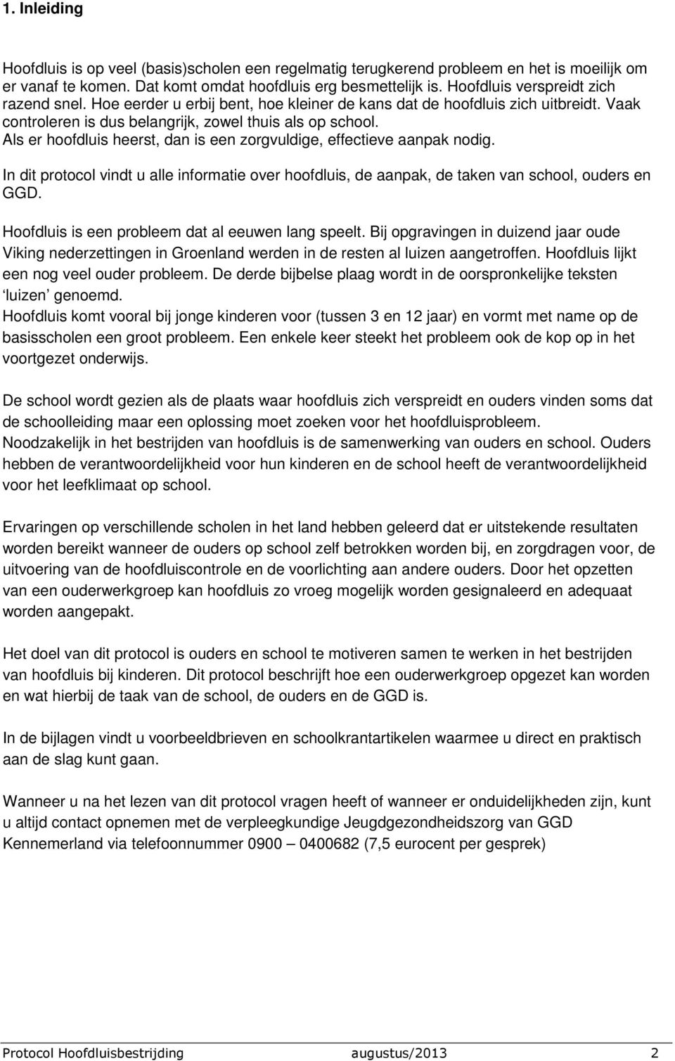 Als er hoofdluis heerst, dan is een zorgvuldige, effectieve aanpak nodig. In dit protocol vindt u alle informatie over hoofdluis, de aanpak, de taken van school, ouders en GGD.