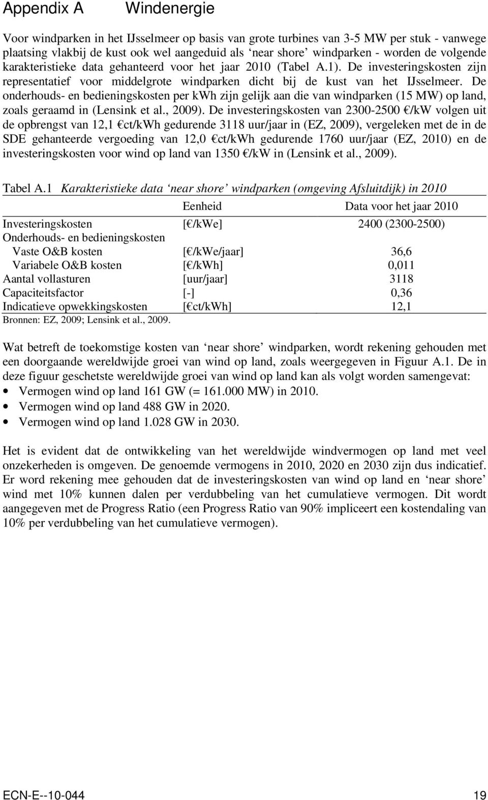 De onderhouds- en bedieningskosten per kwh zijn gelijk aan die van windparken (15 MW) op land, zoals geraamd in (Lensink et al., 2009).