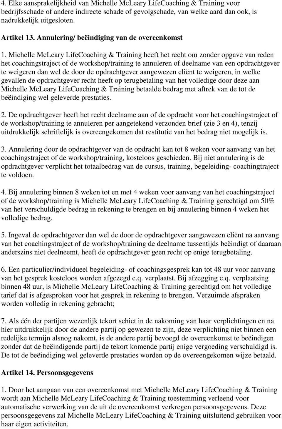 Michelle McLeary LifeCoaching & Training heeft het recht om zonder opgave van reden het coachingstraject of de workshop/training te annuleren of deelname van een opdrachtgever te weigeren dan wel de
