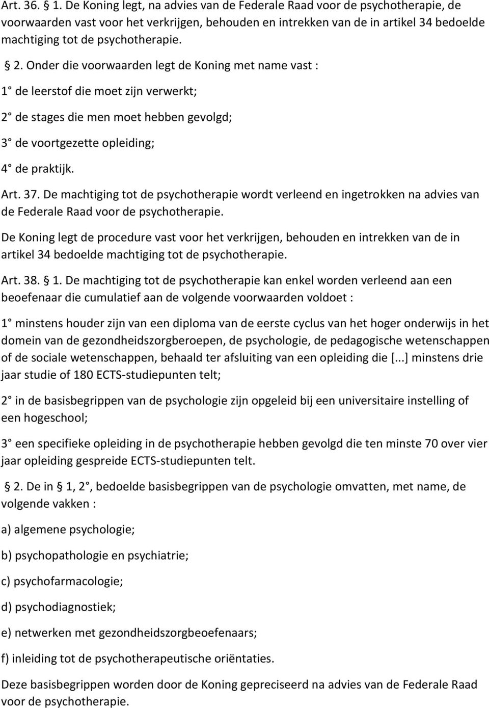 Onder die voorwaarden legt de Koning met name vast : 1 de leerstof die moet zijn verwerkt; 2 de stages die men moet hebben gevolgd; 3 de voortgezette opleiding; 4 de praktijk. Art. 37.