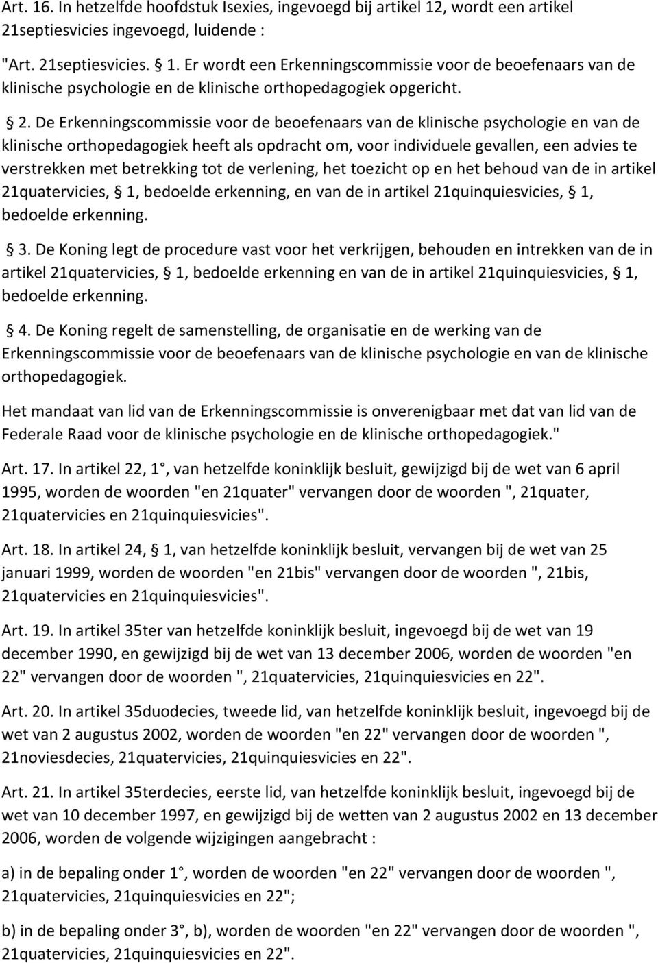 betrekking tot de verlening, het toezicht op en het behoud van de in artikel 21quatervicies, 1, bedoelde erkenning, en van de in artikel 21quinquiesvicies, 1, bedoelde erkenning. 3.