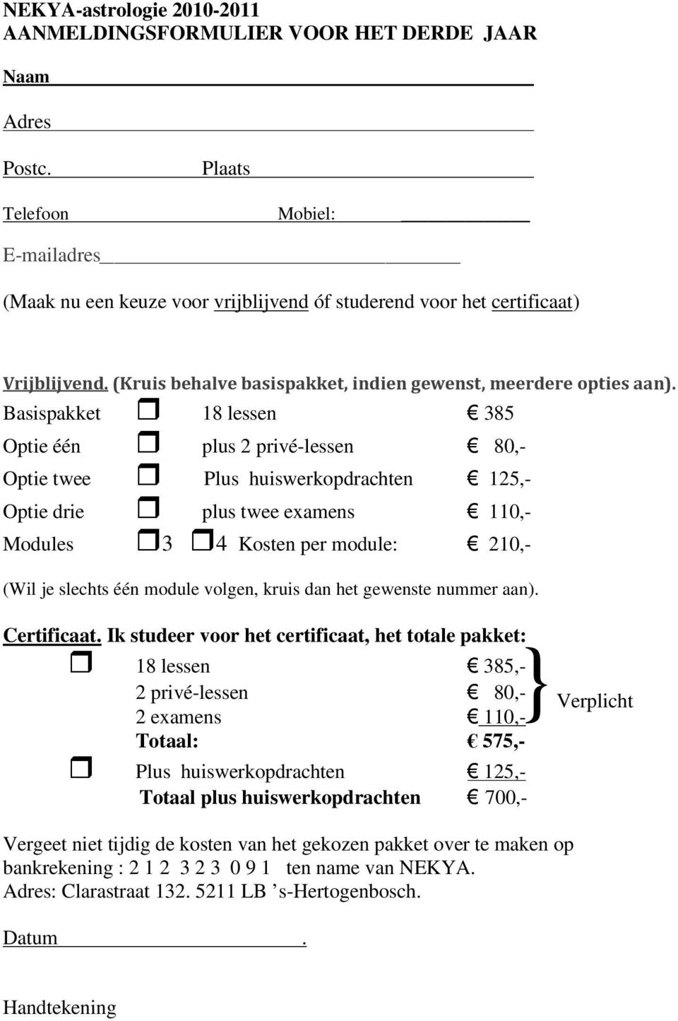 Basispakket 18 lessen 385 Optie één plus 2 privé-lessen 80,- Optie twee Plus huiswerkopdrachten 125,- Optie drie plus twee examens 110,- Modules 3 4 Kosten per module: 210,- (Wil je slechts één