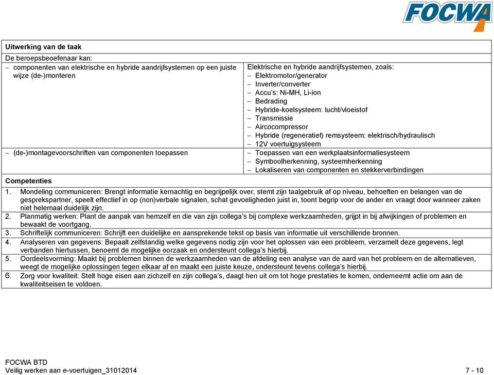 (regeneratief) remsysteem: elektrisch/hydraulisch 12V voertuigsysteem Toepassen van een werkplaatsinformatiesysteem Symboolherkenning, systeemherkenning Lokaliseren van componenten en