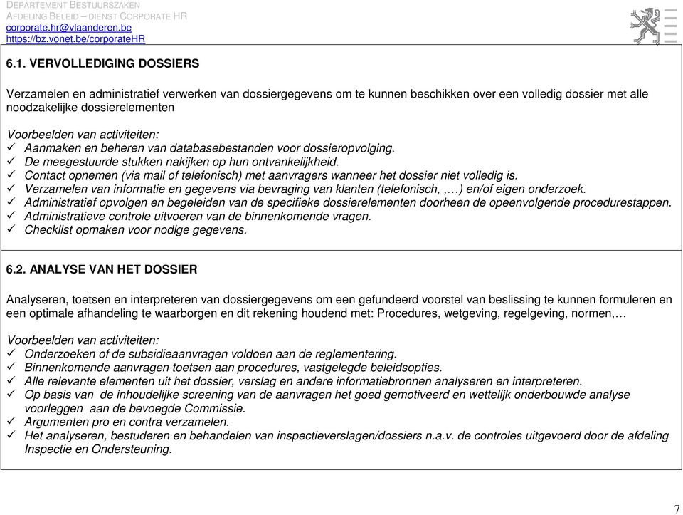 Contact opnemen (via mail of telefonisch) met aanvragers wanneer het dossier niet volledig is. Verzamelen van informatie en gegevens via bevraging van klanten (telefonisch,, ) en/of eigen onderzoek.