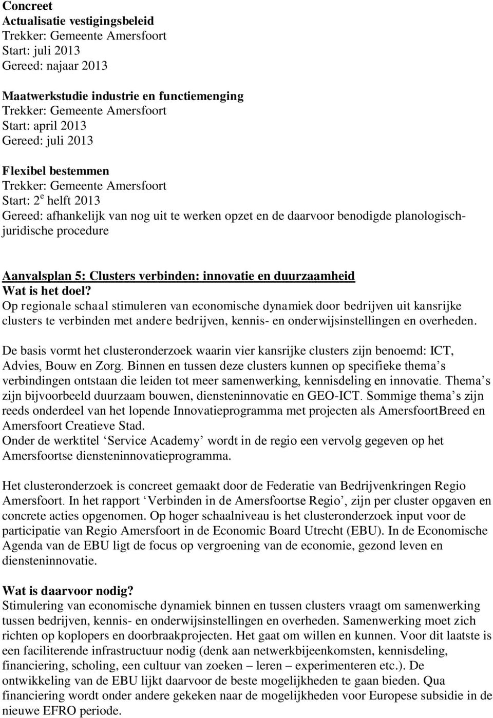 kansrijke clusters te verbinden met andere bedrijven, kennis- en onderwijsinstellingen en overheden.