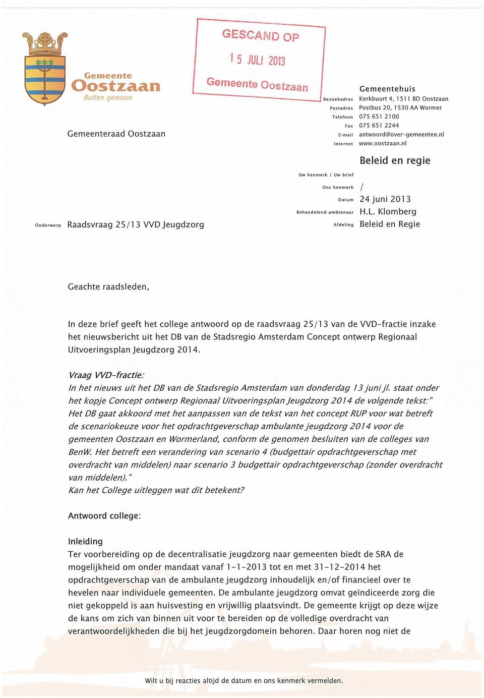 Klomberg Onderwerp Raadsvraag 25/13 VVD Jeugdzorg Afdelmg Beleid en Regie Geachte raadsleden, In deze brief geeft het college antwoord op de raadsvraag 25/13 van de VVD-fractie inzake het