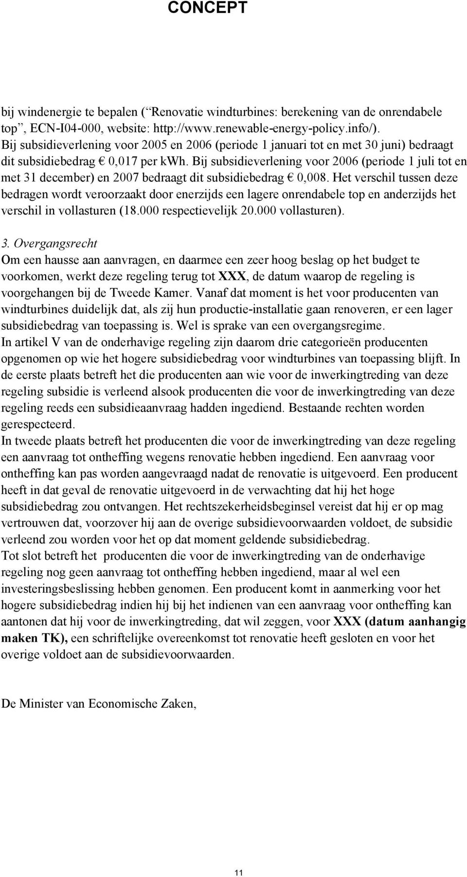 Bij subsidieverlening voor 2006 (periode 1 juli tot en met 31 december) en 2007 bedraagt dit subsidiebedrag 0,008.