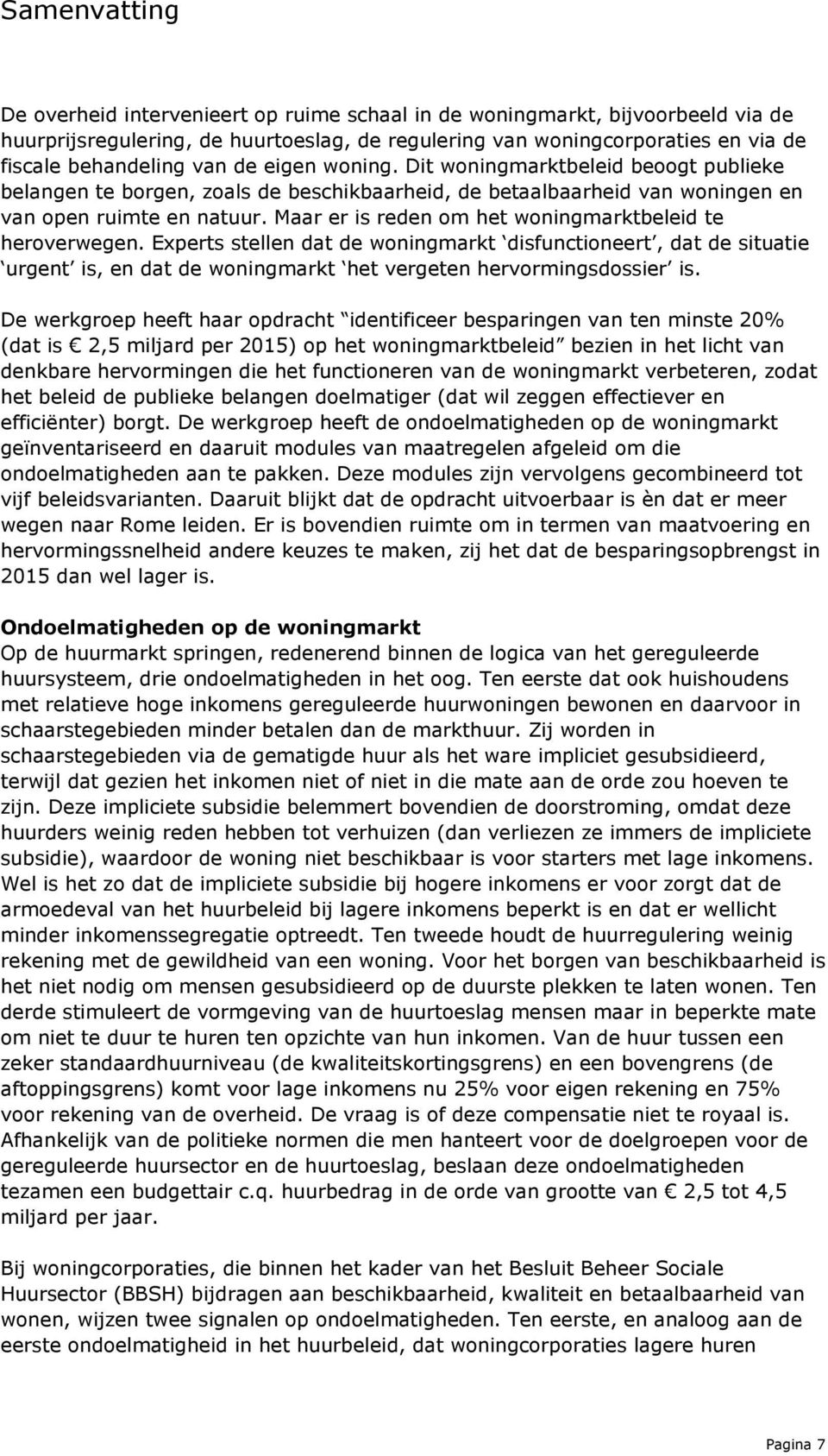 Maar er is reden om het woningmarktbeleid te heroverwegen. Experts stellen dat de woningmarkt disfunctioneert, dat de situatie urgent is, en dat de woningmarkt het vergeten hervormingsdossier is.