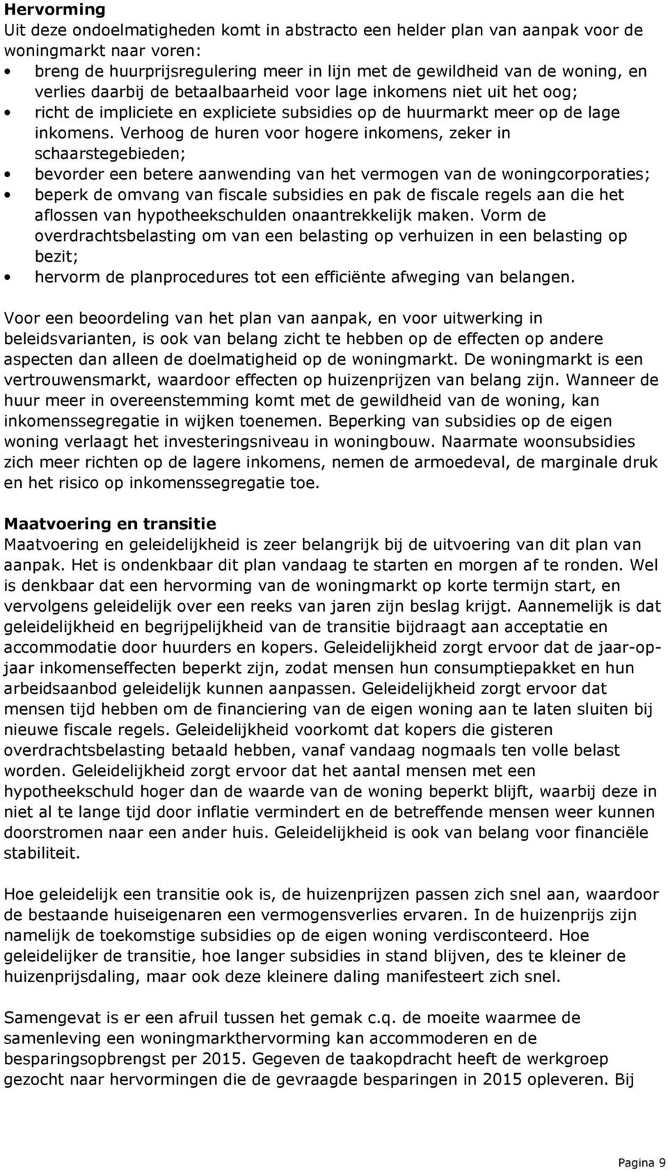 Verhoog de huren voor hogere inkomens, zeker in schaarstegebieden; bevorder een betere aanwending van het vermogen van de woningcorporaties; beperk de omvang van fiscale subsidies en pak de fiscale