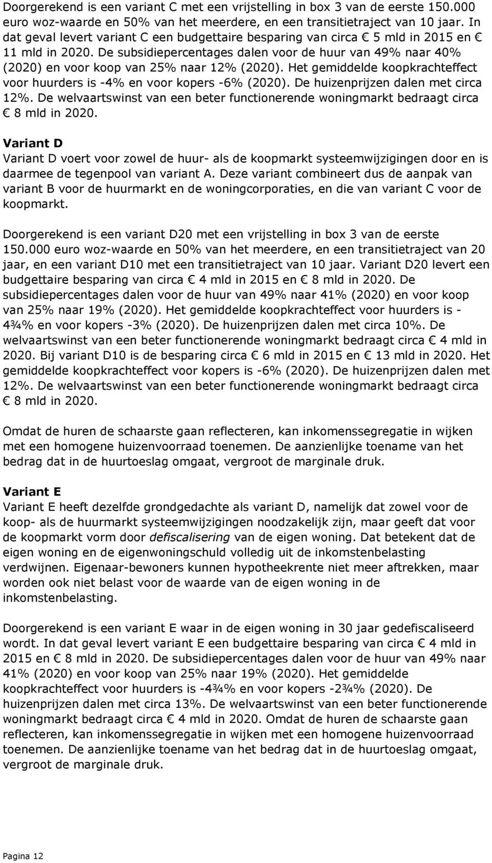 De subsidiepercentages dalen voor de huur van 49% naar 40% (2020) en voor koop van 25% naar 12% (2020). Het gemiddelde koopkrachteffect voor huurders is -4% en voor kopers -6% (2020).