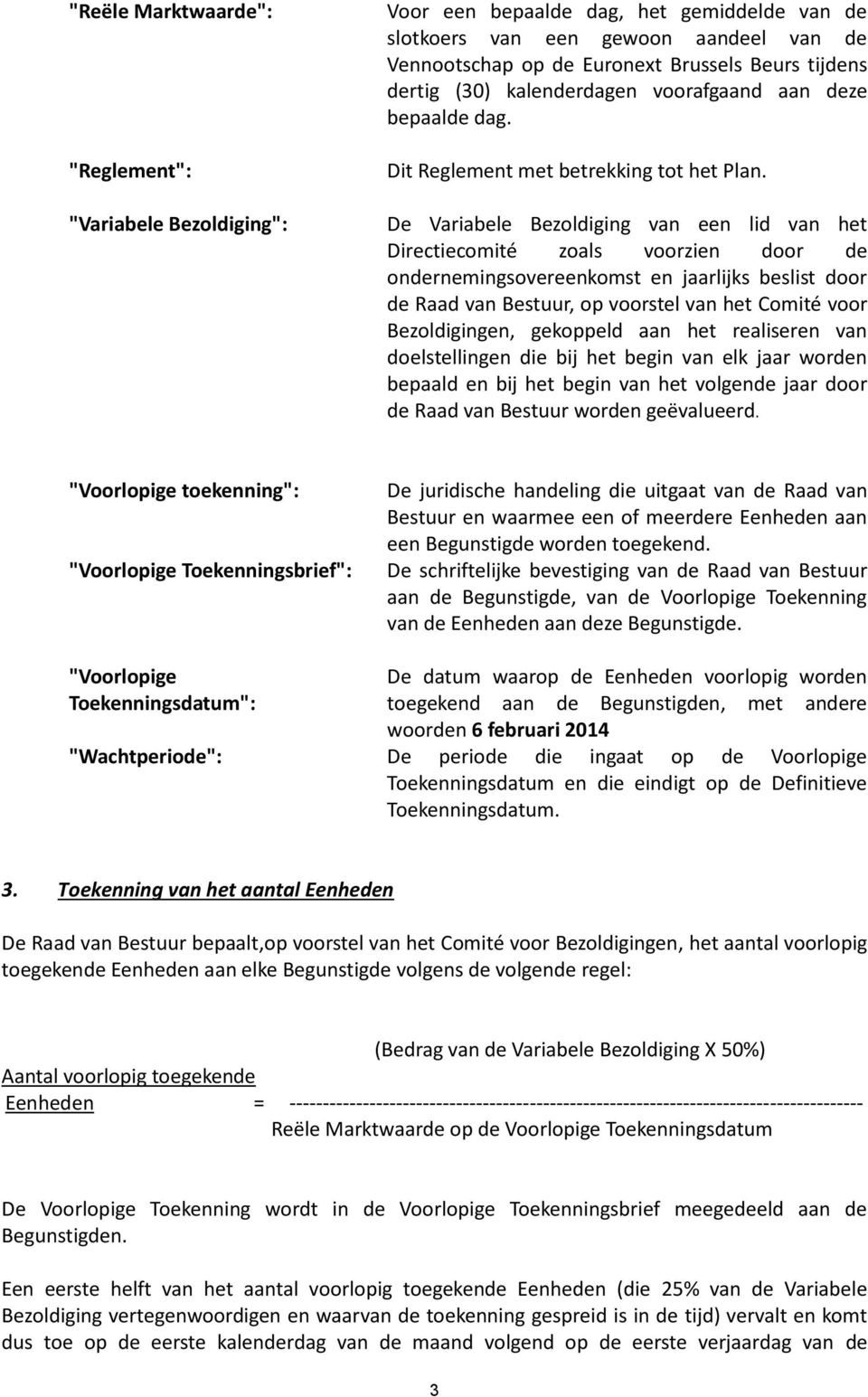 De Variabele Bezoldiging van een lid van het Directiecomité zoals voorzien door de ondernemingsovereenkomst en jaarlijks beslist door de Raad van Bestuur, op voorstel van het Comité voor