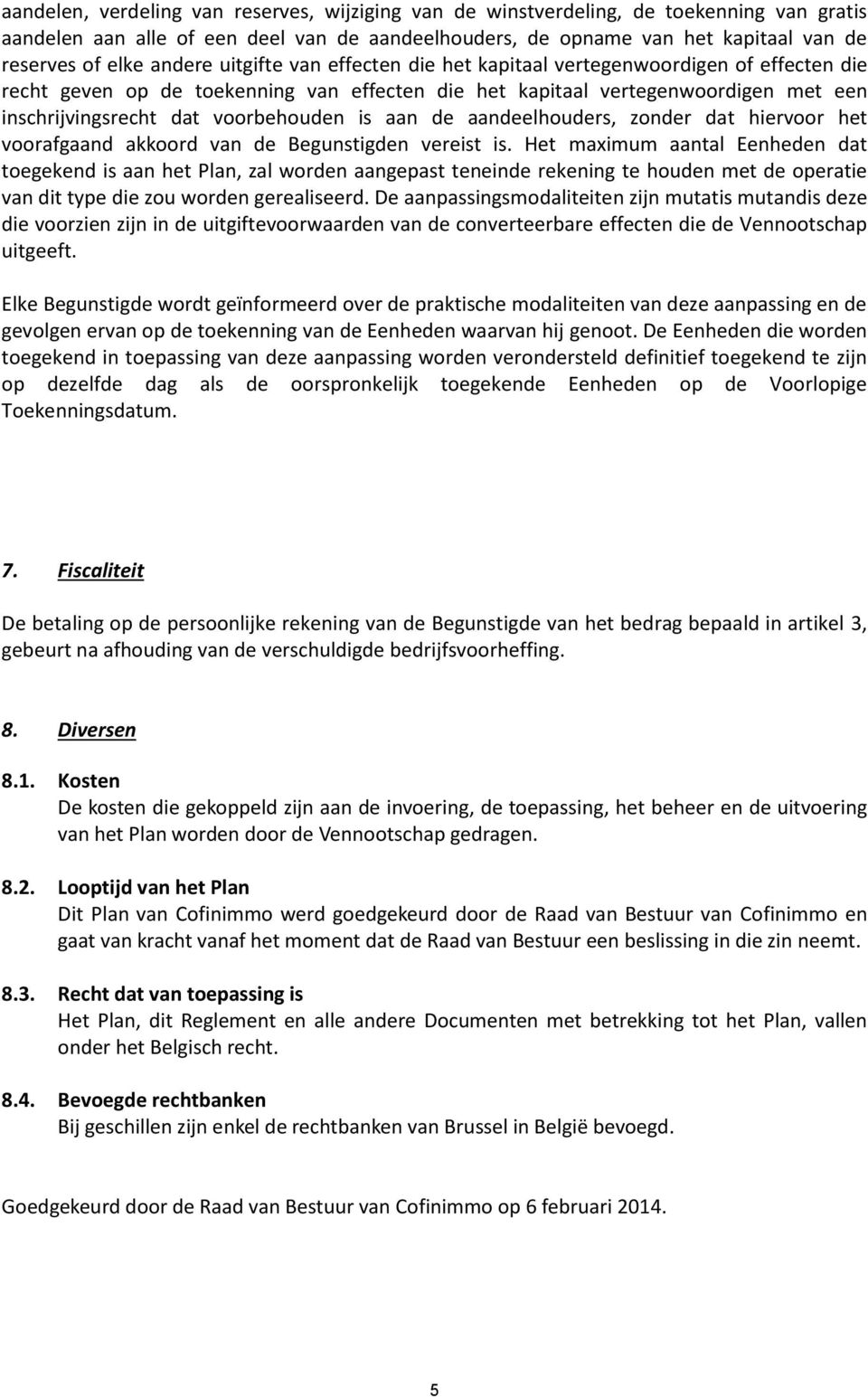 voorbehouden is aan de aandeelhouders, zonder dat hiervoor het voorafgaand akkoord van de Begunstigden vereist is.