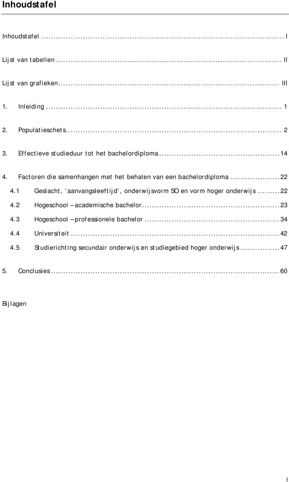 1 Geslacht, aanvangsleeftijd, onderwijsvorm SO vorm hoger onderwijs...22 4.2 Hogeschool academische bachelor...23 4.