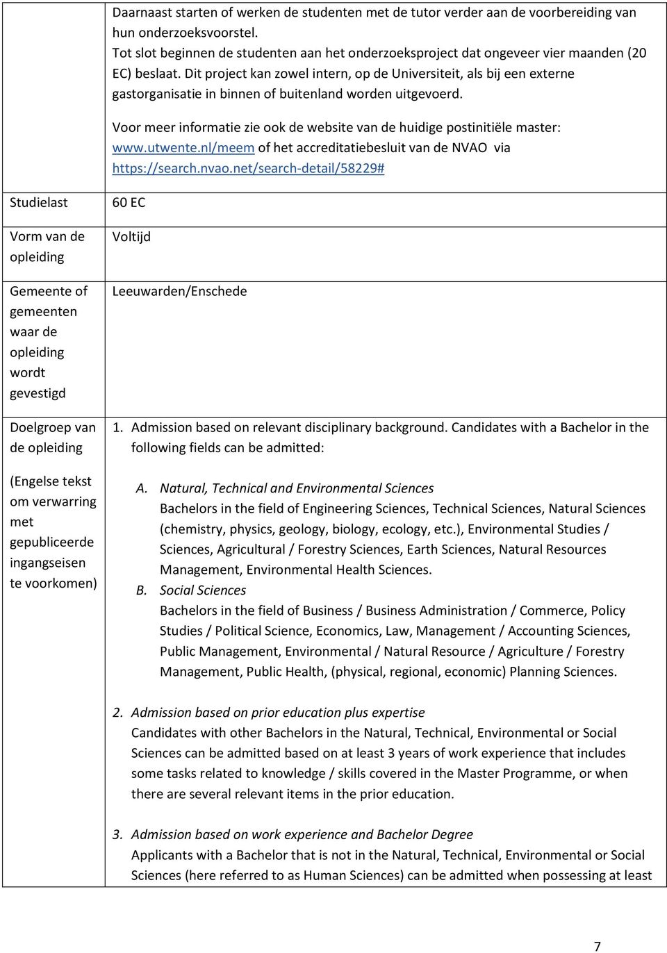 Dit project kan zowel intern, op de Universiteit, als bij een externe gastorganisatie in binnen of buitenland worden uitgevoerd.