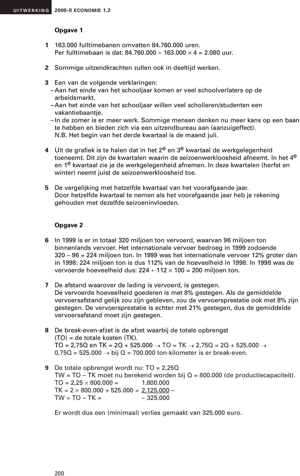 Aan het einde van het schooljaar willen veel scholieren/studenten een vakantiebaantje. In de zomer is er meer werk.