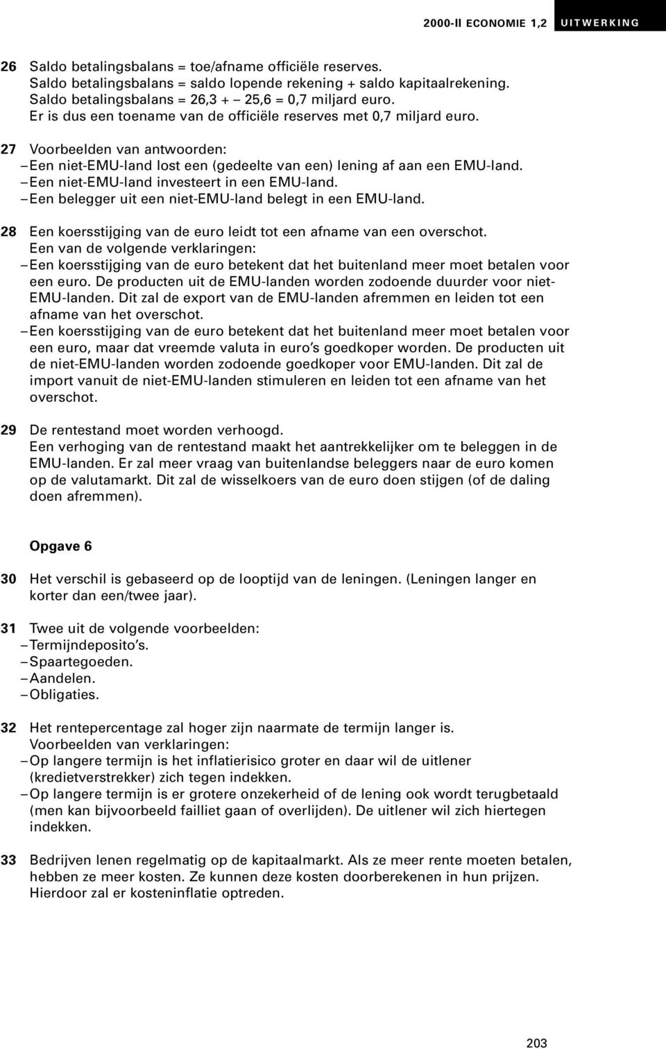 27 Voorbeelden van antwoorden: Een niet-emu-land lost een (gedeelte van een) lening af aan een EMU-land. Een niet-emu-land investeert in een EMU-land.