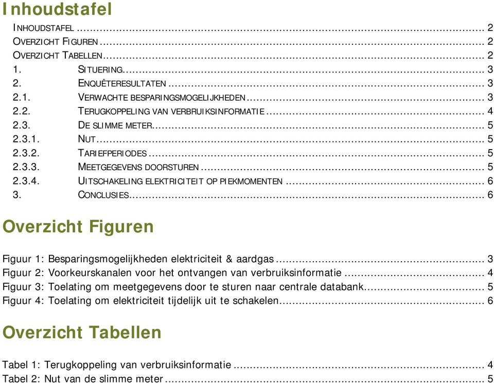 .. 6 Overzicht Figuren Figuur 1: Besparingsmgelijkheden elektriciteit & aardgas... 3 Figuur 2: Vrkeurskanalen vr het ntvangen van verbruiksinfrmatie.