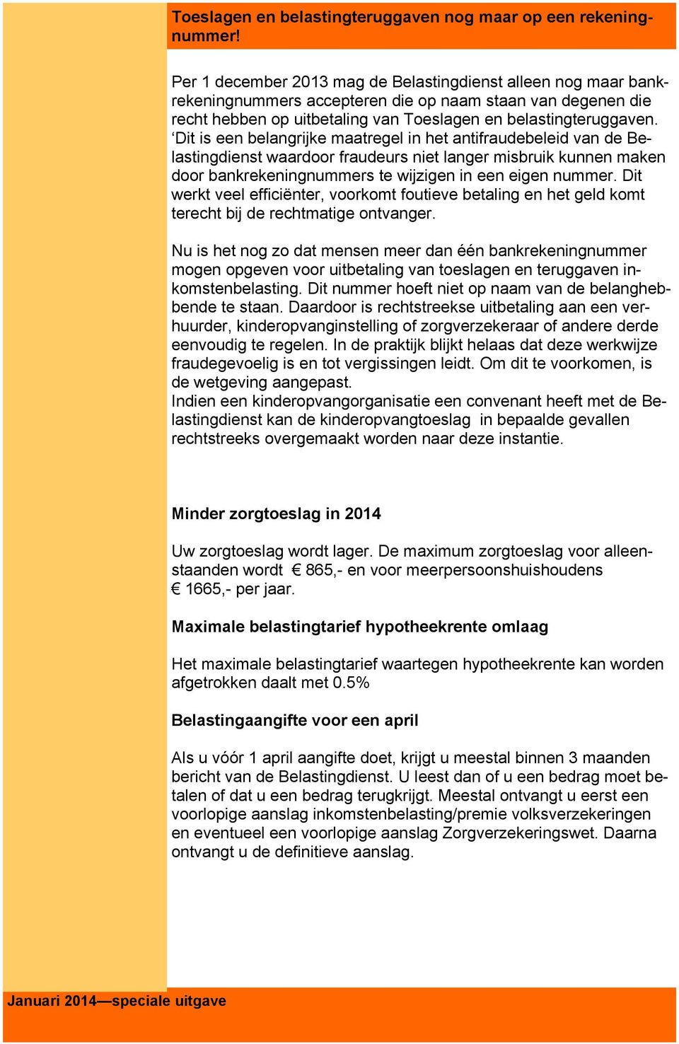 Dit is een belangrijke maatregel in het antifraudebeleid van de Belastingdienst waardoor fraudeurs niet langer misbruik kunnen maken door bankrekeningnummers te wijzigen in een eigen nummer.