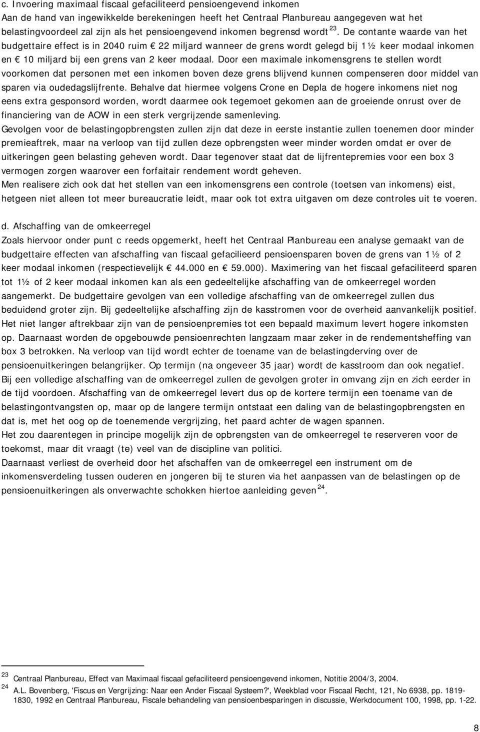 De contante waarde van het budgettaire effect is in 2040 ruim 22 miljard wanneer de grens wordt gelegd bij 1½ keer modaal inkomen en 10 miljard bij een grens van 2 keer modaal.