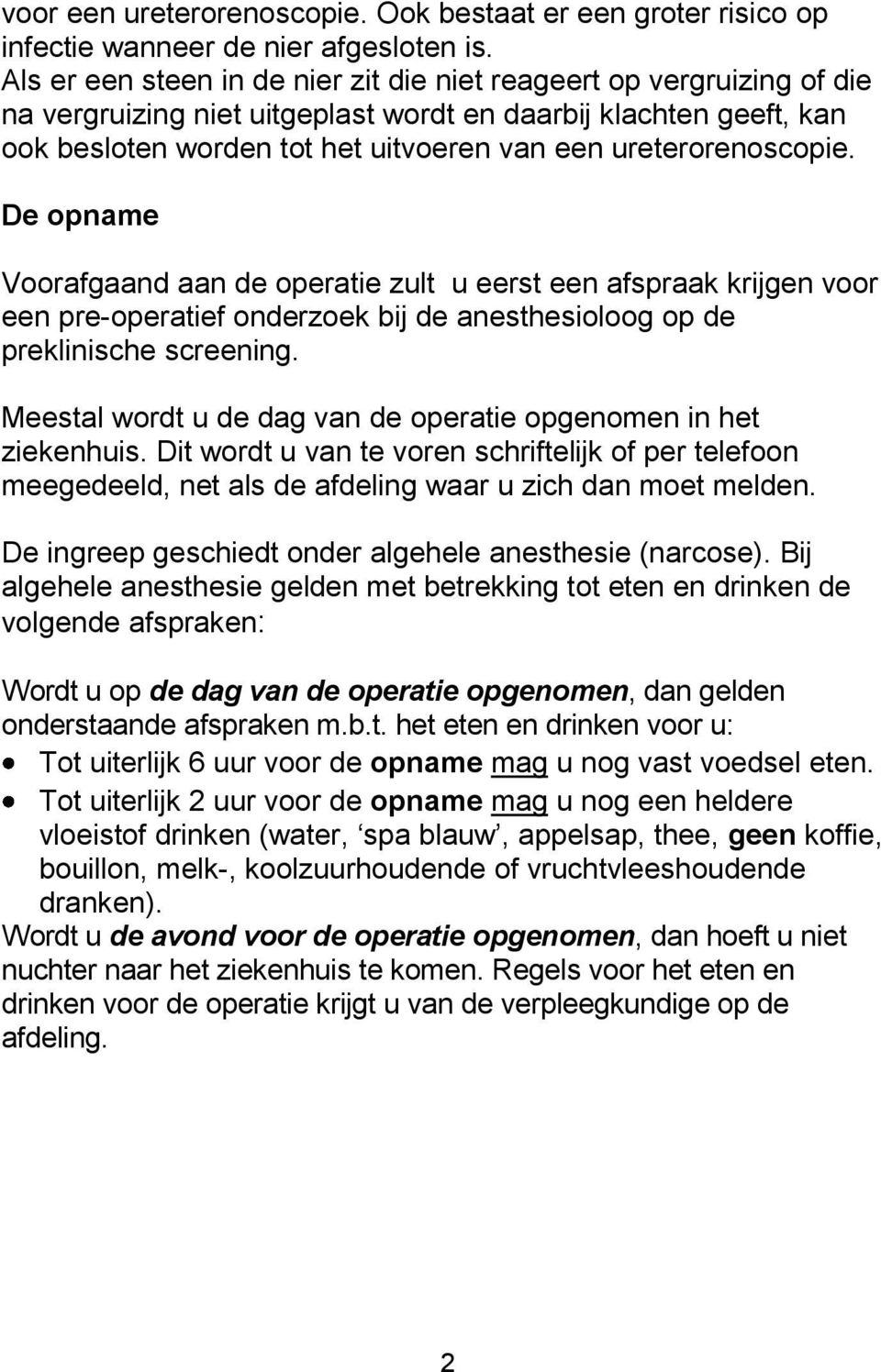 ureterorenoscopie. De opname Voorafgaand aan de operatie zult u eerst een afspraak krijgen voor een pre-operatief onderzoek bij de anesthesioloog op de preklinische screening.