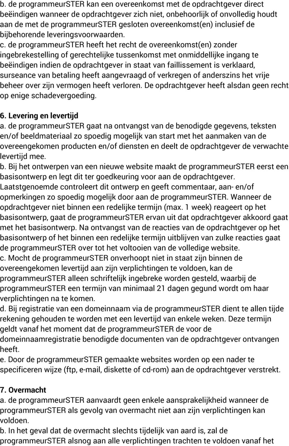 de programmeurster heeft het recht de overeenkomst(en) zonder ingebrekestelling of gerechtelijke tussenkomst met onmiddellijke ingang te beëindigen indien de opdrachtgever in staat van faillissement