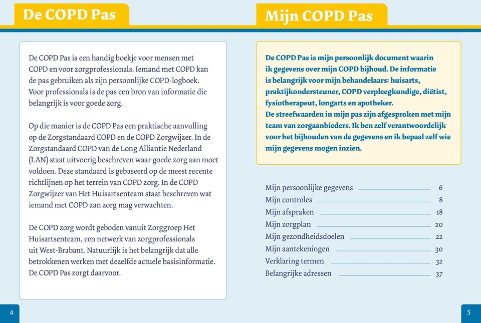 In de Zorgstandaard COPD van de Long Alliantie Nederland (LAN) staat uitvoerig beschreven waar goede zorg aan moet voldoen.