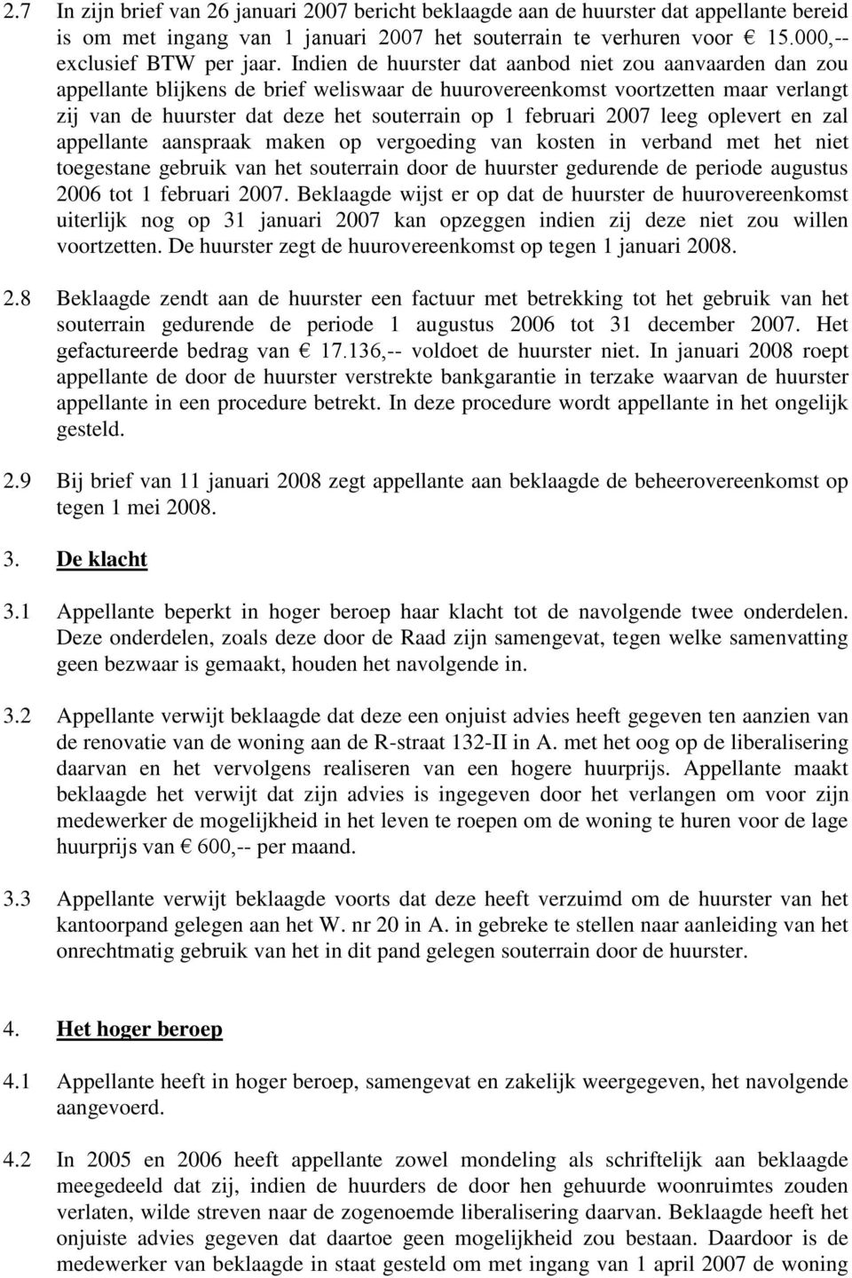 februari 2007 leeg oplevert en zal appellante aanspraak maken op vergoeding van kosten in verband met het niet toegestane gebruik van het souterrain door de huurster gedurende de periode augustus